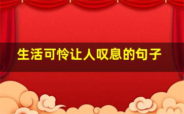 生活可怜让人叹息的句子