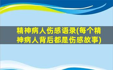 精神病人伤感语录(每个精神病人背后都是伤感故事)