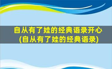 自从有了娃的经典语录开心(自从有了娃的经典语录)