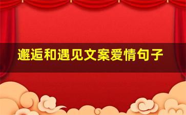 邂逅和遇见文案爱情句子