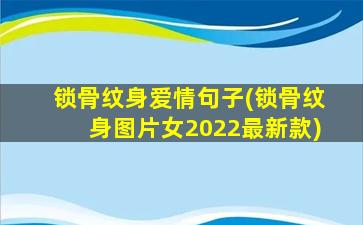 锁骨纹身爱情句子(锁骨纹身图片女2022最新款)