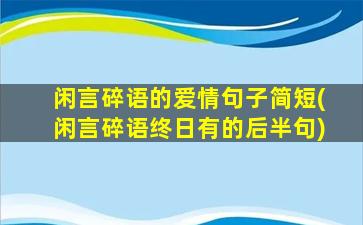 闲言碎语的爱情句子简短(闲言碎语终日有的后半句)