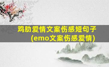 鸡肋爱情文案伤感短句子(emo文案伤感爱情)